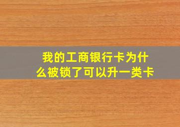 我的工商银行卡为什么被锁了可以升一类卡