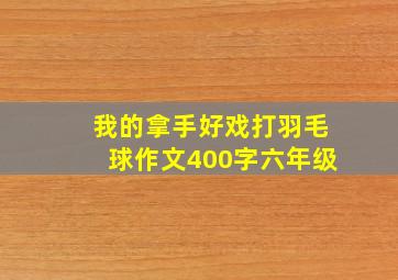 我的拿手好戏打羽毛球作文400字六年级