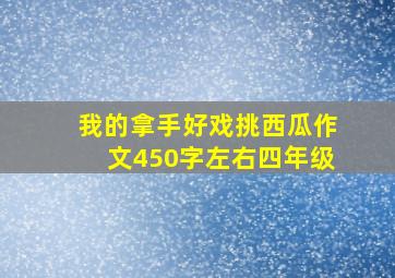 我的拿手好戏挑西瓜作文450字左右四年级