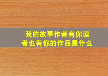 我的故事作者有你读者也有你的作品是什么