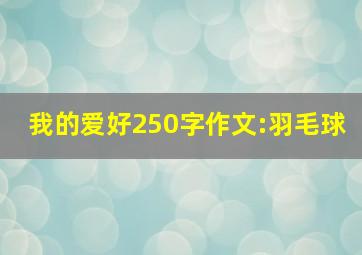 我的爱好250字作文:羽毛球