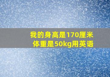 我的身高是170厘米体重是50kg用英语