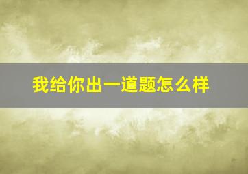 我给你出一道题怎么样