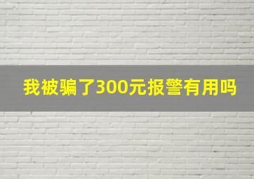 我被骗了300元报警有用吗