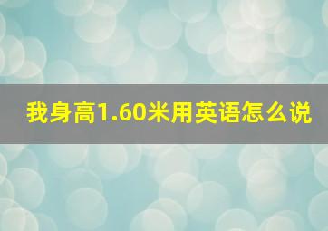 我身高1.60米用英语怎么说