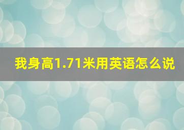 我身高1.71米用英语怎么说