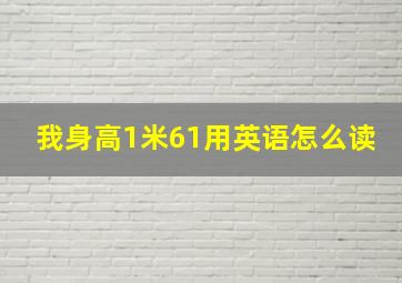 我身高1米61用英语怎么读