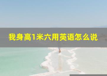 我身高1米六用英语怎么说