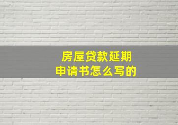 房屋贷款延期申请书怎么写的