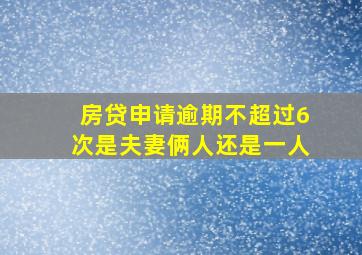 房贷申请逾期不超过6次是夫妻俩人还是一人