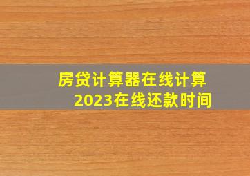 房贷计算器在线计算2023在线还款时间