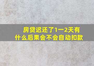 房贷迟还了1一2天有什么后果会不会自动扣款