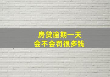 房贷逾期一天会不会罚很多钱