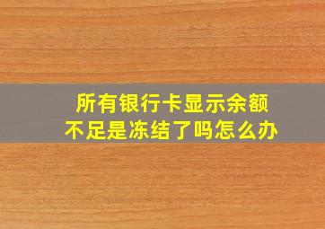 所有银行卡显示余额不足是冻结了吗怎么办