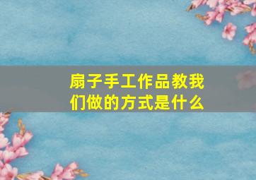 扇子手工作品教我们做的方式是什么