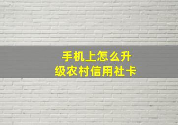 手机上怎么升级农村信用社卡