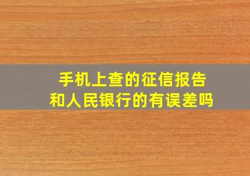 手机上查的征信报告和人民银行的有误差吗