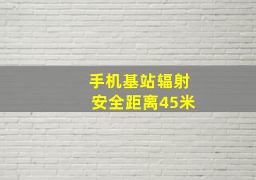 手机基站辐射安全距离45米