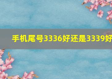 手机尾号3336好还是3339好