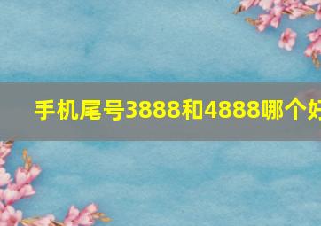 手机尾号3888和4888哪个好