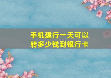 手机建行一天可以转多少钱到银行卡