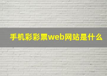 手机彩彩票web网站是什么