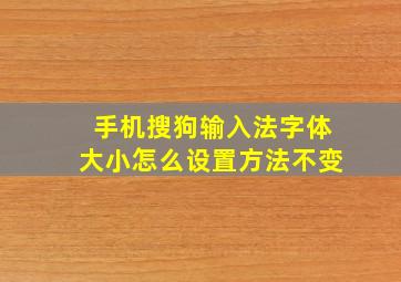 手机搜狗输入法字体大小怎么设置方法不变