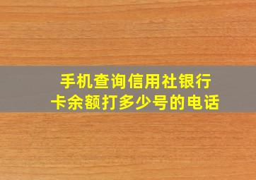 手机查询信用社银行卡余额打多少号的电话