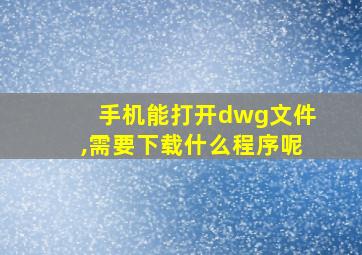 手机能打开dwg文件,需要下载什么程序呢