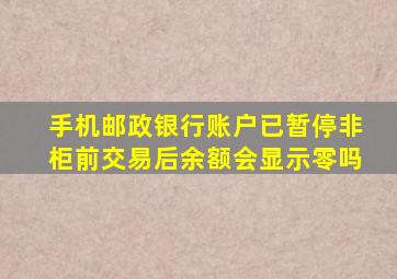 手机邮政银行账户已暂停非柜前交易后余额会显示零吗