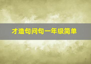 才造句问句一年级简单