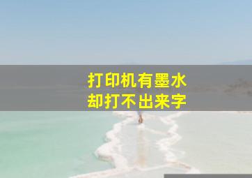 打印机有墨水却打不出来字