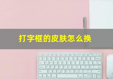 打字框的皮肤怎么换