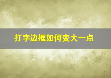 打字边框如何变大一点