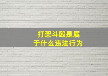 打架斗殴是属于什么违法行为