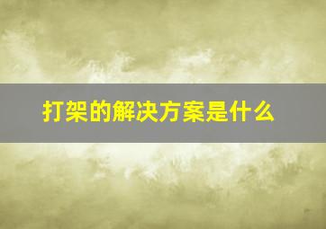 打架的解决方案是什么