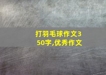 打羽毛球作文350字,优秀作文