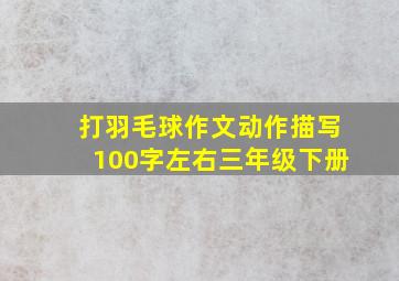 打羽毛球作文动作描写100字左右三年级下册