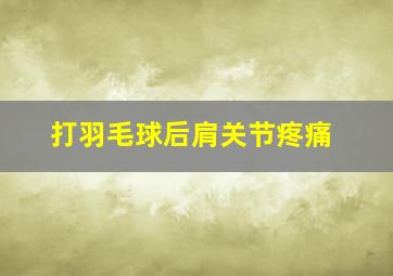 打羽毛球后肩关节疼痛