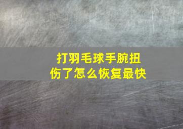 打羽毛球手腕扭伤了怎么恢复最快