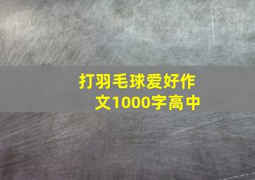 打羽毛球爱好作文1000字高中