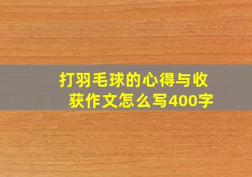 打羽毛球的心得与收获作文怎么写400字