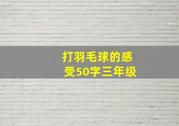 打羽毛球的感受50字三年级