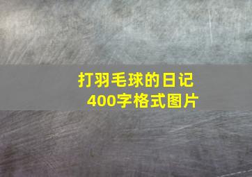 打羽毛球的日记400字格式图片