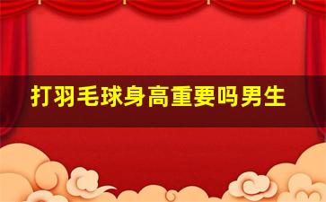 打羽毛球身高重要吗男生