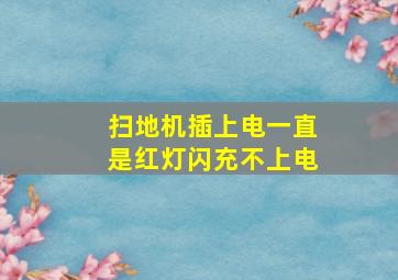 扫地机插上电一直是红灯闪充不上电