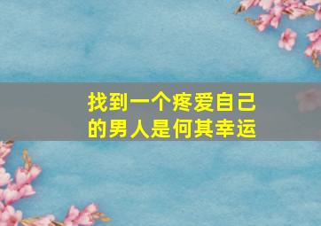 找到一个疼爱自己的男人是何其幸运