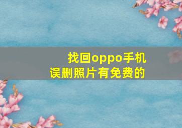 找回oppo手机误删照片有免费的