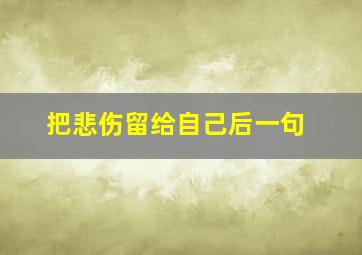 把悲伤留给自己后一句