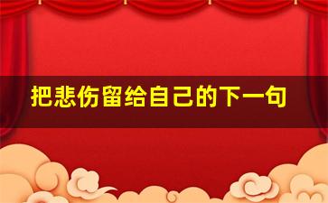 把悲伤留给自己的下一句